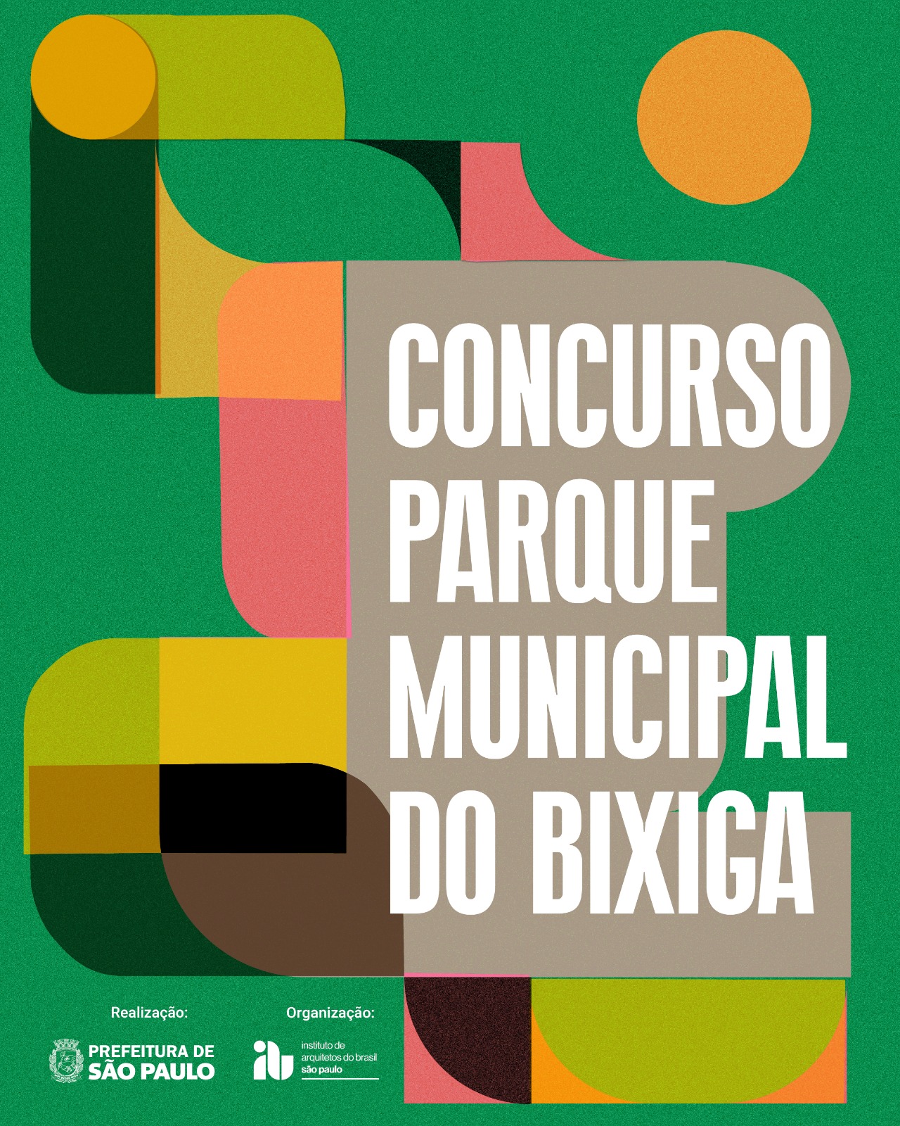 Cartaz em formato vertical, com fundo predominantemente verde. A composição é abstrata, formada por formas geométricas arredondadas em tons de verde, amarelo, laranja, rosa, bege, marrom e preto. No centro à direita, há um grande bloco bege com texto em letras brancas e maiúsculas que diz: “CONCURSO PARQUE MUNICIPAL DO BIXIGA”. No canto inferior esquerdo, aparecem os dizeres “Realização: Prefeitura de São Paulo”, acompanhados do brasão e do nome da Prefeitura. Ao lado, no canto inferior central, está o texto “Organização: Instituto de Arquitetos do Brasil – São Paulo”, com o logotipo do IAB-SP. A arte tem estilo moderno e gráfico, sem representação de pessoas ou paisagens reais.