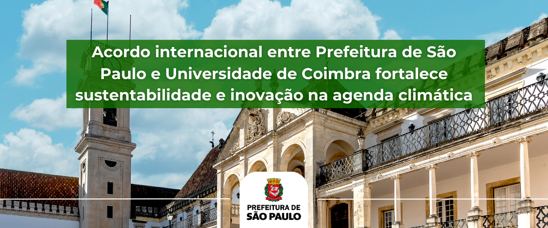 Acordo internacional entre Prefeitura de São Paulo e Universidade de Coimbra fortalece sustentabilidade e inovação na agenda climática.